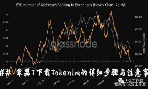 ### 苹果7下载Tokenim的详细步骤与注意事项