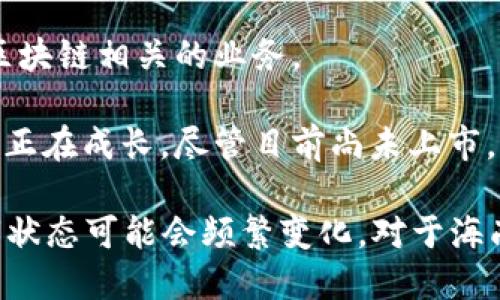 海南区块链领域的上市企业数量较少，但近年来随着区块链技术的不断发展与应用，还出现了一些相关企业。以下是一些在海南或与海南有联系的区块链企业及其上市情况：

1. **南方通科技**：专注于区块链技术的研究与应用，涉及金融、物流等领域。

2. **海南数字彩票**：在数字经济和区块链技术领域有所涉猎的企业，有与区块链相关的业务。

3. **海南省自贸区内的区块链企业**：海南自贸区内有多家初创区块链企业正在成长，尽管目前尚未上市，但其项目得到了广泛关注。

请注意，具体企业的上市情况需要查看最新的证券市场信息，因为企业的上市状态可能会频繁变化。对于海南的区块链企业，建议关注当地的金融板块和行业新闻，以获取最准确的信息。