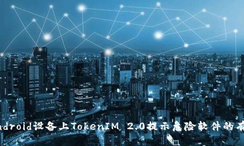 解决Android设备上TokenIM 2.0提示危险软件的有效方法