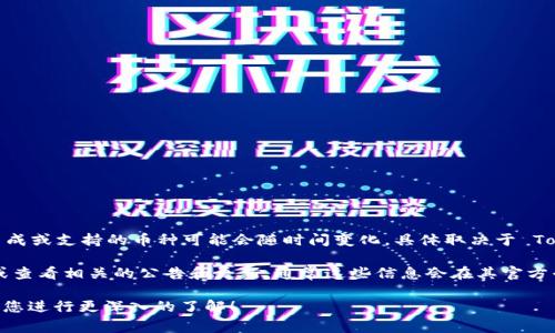 Tokenim 是一项服务，通常与不同的区块链项目、交易所和加密货币有关。然而，具体的集成或支持的币种可能会随时间变化，具体取决于 Tokenim 的合作伙伴关系和市场走向。

如果您想知道 Tokenim 支持哪些具体的加密货币，建议您访问 Tokenim 的官方网站或查看相关的公告和更新，通常这些信息会在其官方平台上公布。此外，您也可以在相关的加密货币交易所中查找 Tokenim 支持的币种列表。

请注意，了解各币种的具体应用和功能是选择和投资加密货币的重要步骤。希望这能帮助您进行更深入的了解！