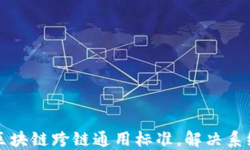 
深入了解区块链跨链通用标准，解决系统互通难题