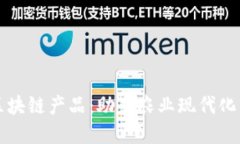 农业金融区块链产品：助力农业现代化与金融创
