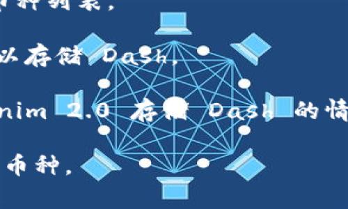 Tokenim 2.0 是一款集多种功能于一体的数字资产交易所，其具体支持的币种和功能可能会随着版本更新而有所变化。关于能否在 Tokenim 2.0 存储 Dash（达世币），通常可以通过以下几个步骤确认：

1. **查看官方公告**：访问 Tokenim 的官方网站或相关社交媒体平台，查看是否有关于支持的币种的更新公告。

2. **钱包功能**：检查 Tokenim 2.0 的钱包功能，通常在其钱包界面可以找到支持的币种列表。

3. **用户支持**：如果在官方渠道未找到答案，可以咨询 Tokenim 的客服，了解是否可以存储 Dash。

4. **社区反馈**：查阅相关社区、论坛，了解其他用户的经验，他们可能会分享使用 Tokenim 2.0 存储 Dash 的情况。

总之，为了确保信息准确，建议直接获取 Tokenim 的官方数据或联系客服确认其支持的币种。