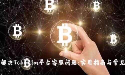 如何高效解决Tokenim平台客服问题：实用指南与常见问题解答