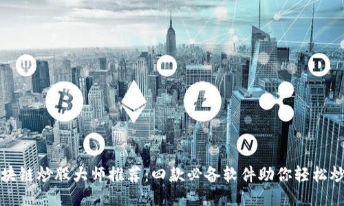 区块链炒股大师推荐：四款必备软件助你轻松炒股