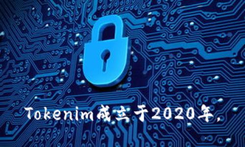 Tokenim成立于2020年。