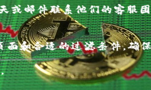 要查看Tokenim 2.0以前的转账记录，通常可以按照以下步骤进行：

步骤一：登录你的Tokenim账户
首先，确保你已经有一个Tokenim账户。访问Tokenim的网站或应用，使用你的账户信息进行登录。如果你忘记密码，可以使用找回密码的功能。

步骤二：进入转账记录页面
成功登录后，导航到账户或钱包的管理页面。大多数加密货币交易平台都会有一个“交易记录”或“转账记录”的选项，点击进入。

步骤三：过滤和查找历史记录
在转账记录页面，通常会提供过滤选项，允许你选择时间范围、转账类型等。选择你想查看的时间范围，比如“过去30天”、“过去90天”甚至更早的日期。这样可以帮助你快速找到所需的记录。

步骤四：导出或保存记录
很多平台提供导出功能，允许你将转账记录下载为CSV或Excel文件。利用这个功能，可以方便你进行后续分析或保存进行备份。

常见问题解答
如果在操作过程中遇到困难，Tokenim通常会提供客户支持，你可以通过在线聊天或邮件联系他们的客服团队，获取帮助。

总结
查看Tokenim 2.0以前的转账记录是一个相对简单的过程，关键是找到正确的页面和合适的过滤条件。确保定期检查你的转账记录，以便于管理和追踪你的加密货币活动。

希望这些步骤对你有帮助！如果有其他问题或需要更详细的指导，随时可以问我。