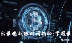 TokenIM转出最晚到账时间揭秘：掌握最佳出币时机