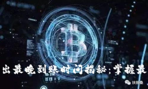 TokenIM转出最晚到账时间揭秘：掌握最佳出币时机