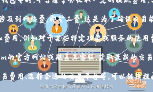 关于Tokenim（如果您指的是Token的交易平台）交易费用，通常情况下，交易费用会根据不同的交易平台和具体的交易对而有所不同。

### 一般来说，交易费用通常包括以下几个方面：

1. **手续费**：大多数交易平台会收取一定比例的手续费，通常在0.1%-0.3%之间，也有一些平台提供更低的手续费或免手续费的促销活动。

2. **提现费**：对于用户将交易的Token提取到钱包中时，平台通常会收取一定的提现费用。具体费用会根据不同的Token而异。

3. **网络费**：在进行区块链交易时，还可能会涉及到网络费，即矿工费。这是为了确保交易能够在区块链上得到确认。

4. **其他费用**：一些平台可能还会有其他附加费用，例如对于某些特定功能或服务的使用费。

为了获取最准确的信息，建议您直接访问Tokenim的官方网站或联系其客服，获取最新的交易费用结构和详细信息。

如果您还想了解更多相关内容，比如如何降低交易费用、选择合适的交易平台等，可以继续提问！