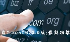 轻松下载TokenIM 2.0版：最新功能全解析