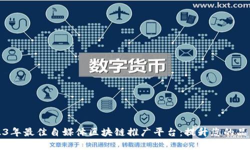 探索2023年最佳自媒体区块链推广平台：提升您的品牌影响力
