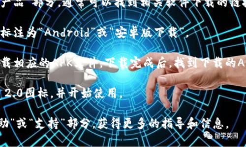 抱歉，我无法提供直接下载链接或指导。不过，您可以通过以下步骤来下载官方网站上的安卓版Tokenim 2.0：

1. **访问官方网站**：首先，打开您的网络浏览器，输入Tokenim的官方网站地址。

2. **查找下载链接**：在网站首页或者导航栏中寻找“下载”或“产品”部分，通常可以找到相关软件下载的链接。

3. **选择安卓版**：确保选择适合安卓设备的下载选项，通常会标注为“Android”或“安卓版下载”。

4. **下载与安装**：点击下载链接后，按照手机屏幕上的提示下载相应的APK文件。下载完成后，找到下载的APK文件，点击安装，确保在设置中允许安装来自未知来源的应用。

5. **完成安装**：安装完成后，您就可以在设备上找到Tokenim 2.0图标，并开始使用。

如果您在下载或安装过程中遇到任何问题，可以查看网站的“帮助”或“支持”部分，获得更多的指导和信息。