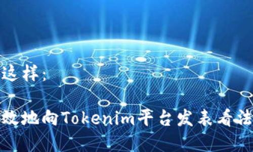 可以是这样：

如何有效地向Tokenim平台发表看法与建议