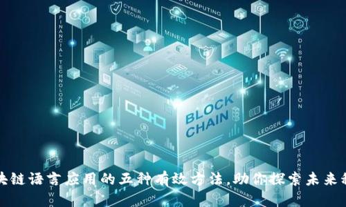 区块链语言应用的五种有效方法，助你探索未来科技
