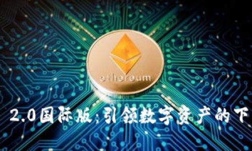 Tokenim 2.0国际版：引领数字资产的下一次革命