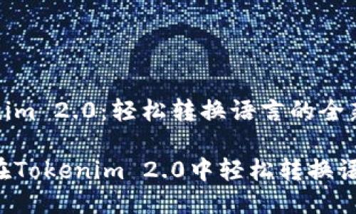 Tokenim 2.0：轻松转换语言的全新方式

如何在Tokenim 2.0中轻松转换语言？