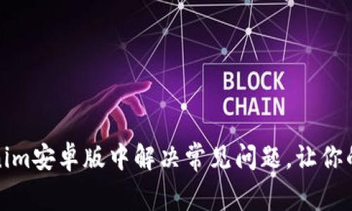 如何在Tokenim安卓版中解决常见问题，让你的交易更顺畅