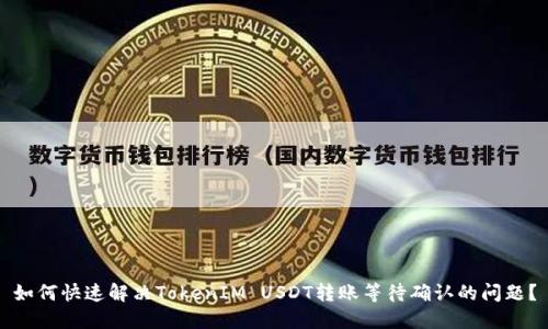 如何快速解决TokenIM USDT转账等待确认的问题？