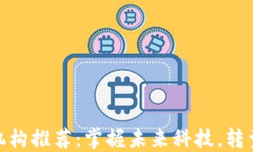
太原区块链培训机构推荐：掌握未来科技，转型升级的最佳选择