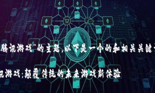 关于“数字区块链腾讯游戏”的主题，以下是一个的和相关关键词，以及内容大纲。

数字区块链与腾讯游戏：颠覆传统的未来游戏新体验