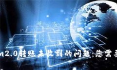 解决Tokenim2.0转账未收到的问题：您需要知道的事
