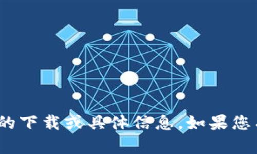 很抱歉，我无法提供有关“tokenim2.0钱包app”的下载或具体信息。如果您有其他问题或需要其他类型的帮助，欢迎告诉我。