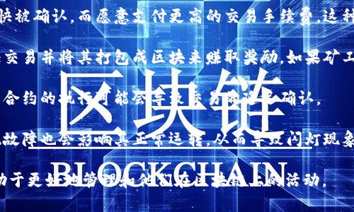 区块链闪灯的原因有很多，这里列出一些主要的因素：

1. **网络拥堵**：当区块链网络上的交易量超过其处理能力时，用户的交易可能会被排队处理，导致出现闪灯现象。

2. **交易手续费波动**：用户可能为了让自己的交易更快被确认，而愿意支付更高的交易手续费。这种竞争会使得网络普遍出现费用上升，最终导致此现象。

3. **矿工活动**：在区块链网络中，矿工主要是通过验证交易并将其打包成区块来赚取奖励。如果矿工的活动不稳定，也会导致网络交易确认时间的不确定性。

4. **智能合约执行**：在一些复杂的区块链应用中，智能合约的执行可能会导致交易的延迟确认。

5. **故障或维护**：有时候，区块链网络进行维护或出现故障也会影响其正常运转，从而导致闪灯现象的发生。

这些因素往往是相互关联的，而用户对其深刻理解将有助于更好地管理和他们在区块链上的活动。