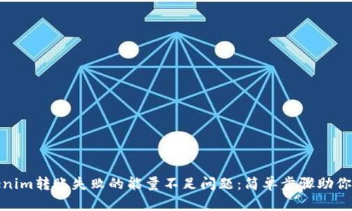 解决Tokenim转账失败的能量不足问题：简单步骤助你顺利转账