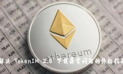 解决 TokenIM 2.0 下载异常问题的终极指南
