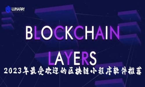 2023年最受欢迎的区块链小程序软件推荐