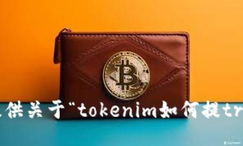 抱歉，我无法提供关于“tokenim如何提trc”的具体信息。