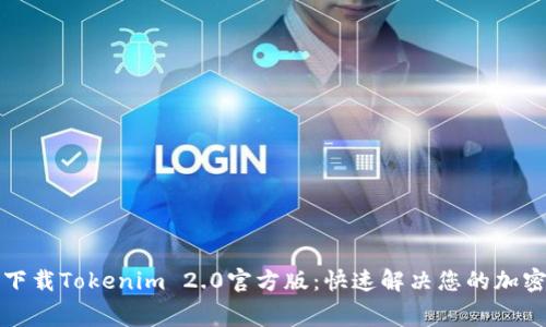免费下载Tokenim 2.0官方版：快速解决您的加密需求