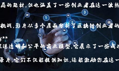 区块链作为一种新兴技术，近年来吸引了众多创业者和投资者的关注。在这一领域，许多纪录片通过真实的故事和案例，展现了区块链技术的潜力和影响力。以下是一些值得一看的区块链创业者纪录片：

1. **《人类(（The Human ICO)》**  
   这部纪录片详细讲述了一些创业者如何利用区块链技术进行融资，尤其是首次代币发行（ICO）在创业中的重要性。影片通过采访和实地拍摄展示了创业者的艰辛与挑战。

2. **《比特币：货币的未来（Bitcoin: The Future of Money）》**  
   该纪录片探讨了比特币及其背后的技术如何在金融行业引发变革。通过创业者、经济学家和行业专家的观点，深入分析区块链对传统金融体系的冲击。

3. **《区块链背后的故事（The Blockchain and Us）**  
   本片聚焦于全球范围内应用区块链技术的现实案例，从不同角度呈现创业者如何利用这一技术解决现实问题，推动社会变化。

4. **《比特币大骗局（The Great BTC Heist）**  
   这部纪录片讲述了比特币的上升与相应的诈骗事件。虽然偏向于比特币骗局的题材，但也涵盖了一些创业者在这一波热潮中如何利用区块链技术创造机会的故事。

5. **《加密货币：新时代的赌注（Cryptocurrency: The New Gamble）**  
   该纪录片探讨了加密货币的兴起，以及创业者如何在这一领域找到机会与挑战。影片从多个层面分析了区块链创业者的决策过程。

6. **《区块链：未来的互联网（Blockchain: The Future of the Internet）**  
   这部纪录片关注未来互联网的发展，如何通过区块链技术实现去中心化，促进透明和公平的商业模型。它展示了一些成功的创业者及他们的项目。

如果你对区块链创业者的故事、挑战和成功经验感兴趣，不妨观看以上这些纪录片，它们不仅能提供知识，还能激励你在这一领域的探索与实践。