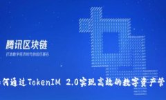 如何通过TokenIM 2.0实现高效的数字资产管理