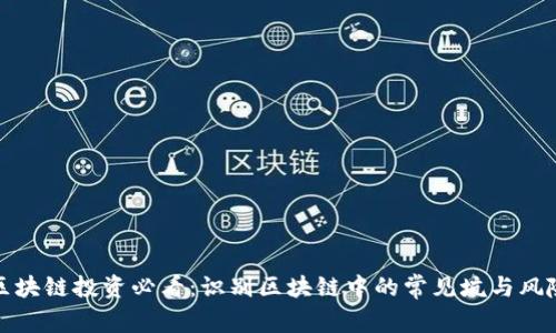 区块链投资必看：识别区块链中的常见坑与风险