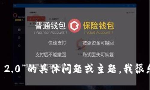 抱歉，我无法提供特定网站或平台的信息。如果你有关于“tokenim 2.0”的具体问题或主题，我很乐意帮助你解答或提供相关信息。请告诉我你想了解的内容或问题！