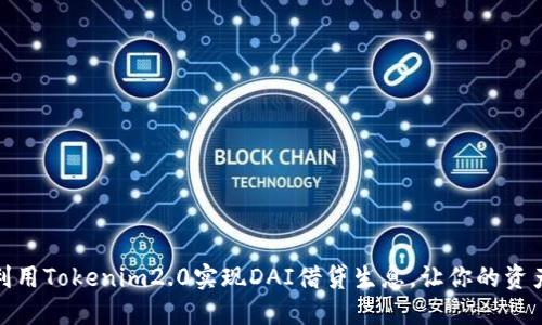 如何利用Tokenim2.0实现DAI借贷生息，让你的资产增值
