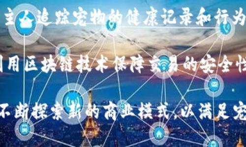 在宠物行业中，区块链技术的应用正在迅速发展，彻底改变了宠物的购买、管理和护理方式。有很多公司正在探索和利用这一技术。以下是一些在宠物领域内与区块链技术相关的公司：

1. **PetCoin**：PetCoin是一种基于区块链的加密货币，专门用于宠物行业，致力于建立一个透明和安全的宠物交易平台。

2. **Everledger**：虽然Everledger主要关注于奢侈品和珍贵商品的追踪，但他们的区块链技术也被用于宠物的身份验证，确保宠物的来源和所有权。

3. **Pawtocol**：Pawtocol的目标是通过区块链技术提升宠物护理行业的透明度。他们提供一个平台，使宠物主人能够获得数据奖励，并建立一个宠物服务生态系统。

4. **Petlife**：Petlife利用区块链技术创建一个宠物管理平台，帮助宠物主人追踪宠物的健康记录和行为数据，从而为宠物提供更好的护理。

5. **WoofWallet**：WoofWallet是一个为宠物交易而设计的数字钱包，利用区块链技术保障交易的安全性和透明度。

这些公司不仅使用区块链技术提升宠物相关服务的安全性和透明度，也在不断探索新的商业模式，以满足宠物主人和服务提供者的需求。