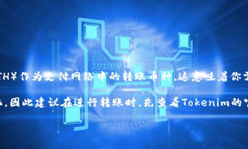 在Tokenim平台上进行转账时，通常使用的是以太坊（Ethereum, ETH）作为支付网络中的转账币种。这意味着你需要持有一定的以太坊来支付交易手续费（即“矿工费”），以完成转账。

当然，具体的转账币种也可能根据平台的更新或用户需求而有所变化，因此建议在进行转账时，先查看Tokenim的官方网站或相关公告，以获取最新的信息和支持的币种列表。

如果你有其他具体问题，欢迎继续提问！