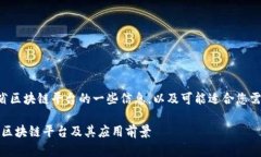 以下是关于云南省区块链平台的一些信息，以及