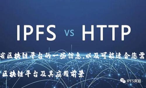 以下是关于云南省区块链平台的一些信息，以及可能适合您需求的文章和大纲。

深入解析：云南省区块链平台及其应用前景