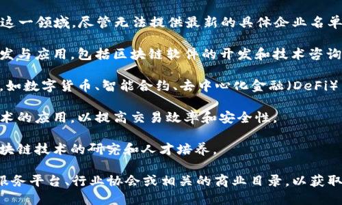 在长沙，随着区块链技术的兴起，越来越多的企业开始探索这一领域。尽管无法提供最新的具体企业名单，但以下一些类型的企业在长沙的区块链行业中较为突出：

1. **科技公司**：许多科技公司开始涉足区块链技术的开发与应用，包括区块链软件的开发和技术咨询。

2. **初创企业**：一些初创企业专注于区块链的创新应用，如数字货币、智能合约、去中心化金融（DeFi）等。

3. **金融机构**：部分金融机构和银行也在探索区块链技术的应用，以提高交易效率和安全性。

4. **研究机构和高校**：一些高校和研究机构正在进行区块链技术的研究和人才培养。

如果您希望了解特定的区块链企业，建议访问当地的创业服务平台、行业协会或相关的商业目录，以获取更详细的信息。