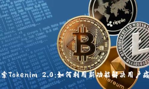 探索Tokenim 2.0：如何利用新功能解决用户痛点