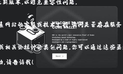 如果你无法访问网站如tokenim2.0，可能有几个原因，包括网络问题、服务器故障或者地理限制等。以下是一些可能的解决方案：

1. **检查网络连接**：
   - 确保你的设备已连接互联网。
   - 尝试访问其他网站以确认网络正常。

2. **使用VPN**：
   - 有时候，某些网站可能在特定地区无法访问。使用VPN可以帮助你绕过这些地理限制。

3. **清除浏览器缓存**：
   - 有时，浏览器缓存会导致加载问题。试着清除缓存并重新加载页面。

4. **尝试不同的浏览器**：
   - 有时特定的浏览器可能会遇到问题。尝试使用不同的浏览器（如Chrome、Firefox等）。

5. **检查更新**：
   - 确保你的浏览器和操作系统都是最新版本，以避免兼容性问题。

6. **联系支持**：
   - 如果上述方法都无效，可以尝试联系网站的客服或技术支持，询问是否存在服务器问题。

7. **关注社交媒体和社区**：
   - 有时，其他用户可能会在社交媒体或相关论坛讨论类似问题。你可以通过这些渠道获得更多信息。

如果你还有其他问题或需要更具体的帮助，请告诉我！