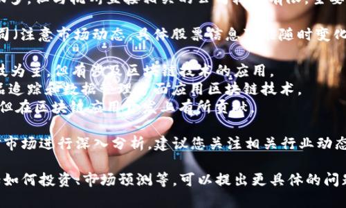 关于“杭州疫情区块链股票”的相关信息，首先需明确以下几个方面：

1. **疫情区块链的背景**：疫情期间，区块链技术被广泛应用于疫情防控、药物追踪、数据共享等的场景。相关公司可能在这些领域有所涉及。

2. **区域概念**：杭州作为中国的科技和经济中心之一，拥有众多的科技公司和创新企业，相应的区块链技术也在迅速发展。

3. **股票市场的选择**：涉及区块链的上市公司有很多，但与杭州直接相关的公司较为有限，主要是一些在杭州注册的具有区块链技术或应用的公司。

以下是一些可能与“杭州疫情区块链股票”相关的公司（注意市场动态，具体股票信息可能随时变化，建议查阅最新资讯）：

1. **蚂蚁集团（Ant Group）**：虽然主要以金融科技为主，但有涉及区块链技术的应用。
2. **杭州海康威视数字技术股份有限公司**：在产品追踪和数据管理方面应用区块链技术。
3. **杭州聚能网络科技有限公司**：虽不为大企业，但在区块链应用开发上有所贡献。

在这里列出的公司只是个引导，具体投资建议需要对市场进行深入分析，建议您关注相关行业动态和股票走势。

如果您对区块链相关的详细信息或分析有兴趣，包括如何投资、市场预测等，可以提出更具体的问题。