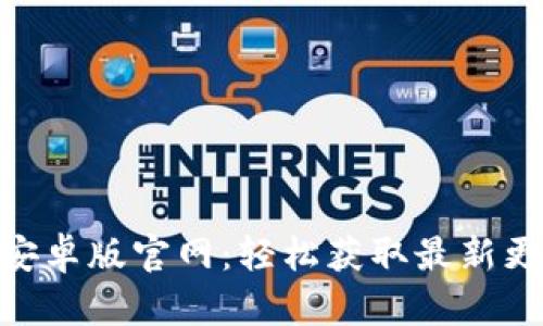 Tokenim 2.0安卓版官网：轻松获取最新更新和使用技巧