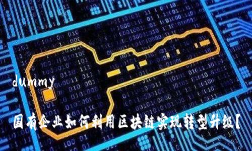 dummy

国有企业如何利用区块链实现转型升级？