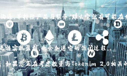 关于Tokenim 2.0是否会倒闭的问题，我们可以从多个方面进行分析。

### 市场趋势

首先，需要了解Tokenim 2.0所在的市场环境。在如今的数字货币和区块链技术快速发展的时期，很多项目都有可能面临巨大的竞争压力。如果Tokenim 2.0没有足够的创新性和市场需求，确实可能面临倒闭的风险。

### 项目团队

项目的团队实力也是决定其生存与否的重要因素。如果Tokenim 2.0的核心团队拥有丰富的经验和良好的执行力，那么即使面临一些困难，他们也更有可能找到解决方案，避免倒闭。

### 用户反馈和社区支持

用户的反馈和社区的支持对于任何项目都是至关重要的。如果Tokenim 2.0能保持与用户的良好沟通，并持续产品与服务，那么它就有可能在竞争中脱颖而出，避免倒闭的命运。

### 财务状况

最后，项目的财务健康状况是一个不可忽视的方面。如果Tokenim 2.0在资金链上出现问题，或者无法实现盈利，也会加速它的倒闭过程。

从目前情况来看，Tokenim 2.0并不能简单地判断是否会倒闭，而需综合考量其市场的多方面因素。如果您正在考虑投资与Tokenim 2.0相关的项目，建议深入研究其白皮书、路线图及团队背景，并关注行业动态与市场反馈，做出明智的决策。