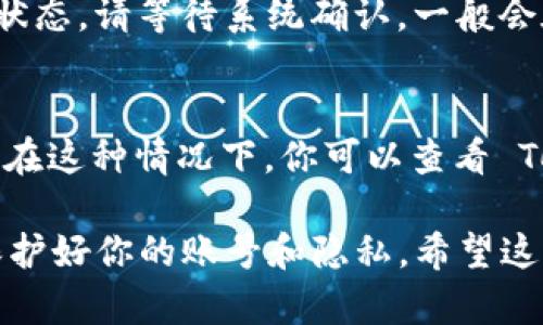 想要为 Tokenim 账户充值，可以按照以下步骤进行。请注意，不同的平台可能有不同的具体操作，但大体流程是相似的。

第一步：注册并登录 Tokenim 账户
首先，确保你已经在 Tokenim 上注册了一个账户。如果没有，请访问 Tokenim 的官方网站进行注册。注册完成后，使用你的登录凭据进入账户。

第二步：找到充值入口
登录后，通常会在账户主页上看到“充值”或“存款”的选项。点击该选项，系统会引导你到充值页面。

第三步：选择充值方式
Tokenim 支持多种充值方式，包括银行卡转账、信用卡、数字货币等。选择你最方便的充值方式。对于数字货币充值，你可能需要提供钱包地址。

第四步：输入充值金额
在充值页面上，你需要输入你想要充值的金额。请确保你输入的金额符合平台的最低充值要求。

第五步：确认充值信息
在确认充值信息之前，仔细检查你的充值方式、充值金额及其他相关信息，确保无误。

第六步：完成充值操作
根据选择的充值方式，进行相应的操作。例如，如果是银行卡转账，你需要根据提供的银行卡信息进行转账；如果是数字货币，则需要从你的钱包发送相关代币到指定地址。

第七步：查看充值状态
充值完成后，你可以在账户的“资金记录”或者“交易历史”中查看充值状态。请等待系统确认，一般会在几分钟到几小时内到账。

常见问题解答
在充值过程中，可能会遇到一些常见问题，如充值不到账、充值失败等。在这种情况下，你可以查看 Tokenim 的帮助中心或联系客服获取支持。

以上就是 Tokenim 充值的基本步骤。确保在操作过程中保持小心，保护好你的账号和隐私。希望这些信息能够帮助你顺利完成充值！